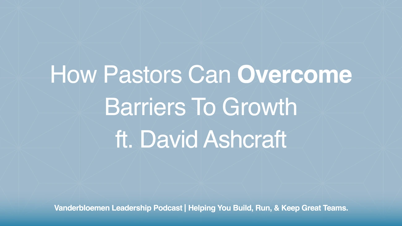 How Pastors Can Overcome Barriers to Growth | ft. David Ashcraft